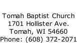 Tomah Baptist Church 1701 Hollister Ave. Tomah, WI 54660 Phone: (608) 372-2071