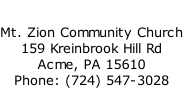 Mt. Zion Community Church 159 Kreinbrook Hill Rd Acme, PA 15610 Phone: (724) 547-3028