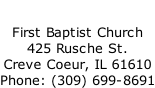 First Baptist Church 425 Rusche St. Creve Coeur, IL 61610 Phone: (309) 699-8691