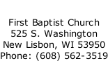 First Baptist Church 525 S. Washington New Lisbon, WI 53950 Phone: (608) 562-3519